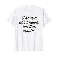 I Have A Good Heart But This Mouth - Unisex Women's Men's T-Shirt