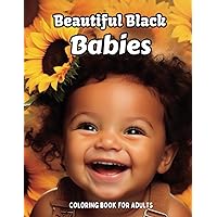 BEAUTIFUL BLACK BABIES: Coloring Book for Adults Featuring Adorable Black Babies