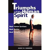 Triumphs of the Human Spirit: Real Cancer Survivors, Real Battles, Real Victories Triumphs of the Human Spirit: Real Cancer Survivors, Real Battles, Real Victories Paperback Kindle