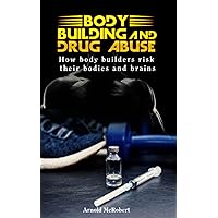 Body Building and Drug Abuse: How Body Builders Risk Their Bodies and Brains Body Building and Drug Abuse: How Body Builders Risk Their Bodies and Brains Paperback Kindle