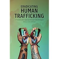 Eradicating Human Trafficking: A Transformative Approach through Collective Impact Eradicating Human Trafficking: A Transformative Approach through Collective Impact Paperback Kindle Hardcover