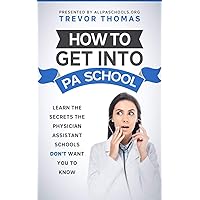 How to Get Into PA School: Learn the Secrets the Physician Assistant Schools Don't Want You to Know! How to Get Into PA School: Learn the Secrets the Physician Assistant Schools Don't Want You to Know! Paperback Kindle