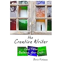The Creative Writer, Level Three: Building Your Craft The Creative Writer, Level Three: Building Your Craft Paperback Kindle