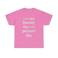 You are Literally The Only Person I Like | Men T-Shirt