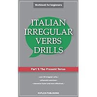 Italian Irregular Verbs Drills, Part 1 The Present Tense, Workbook for beginners: memorize faster and more effectively, schematic exercises, over 30 irregular verbs