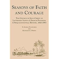 Seasons of Faith and Courage: The Church of Jesus Christ of Latter-Day Saints in French Polynesia - A Sesquicentennial History, 1843-1993 Seasons of Faith and Courage: The Church of Jesus Christ of Latter-Day Saints in French Polynesia - A Sesquicentennial History, 1843-1993 Paperback Kindle