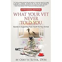 What Your Vet Never Told You: Secrets to Supporting Peak Health for Your Animal What Your Vet Never Told You: Secrets to Supporting Peak Health for Your Animal Paperback Kindle