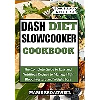 DASH DIET SLOW COOKER COOKBOOK: The Complete Guide to Easy and Nutritious Recipes to Manage High Blood Pressure and Weight Loss DASH DIET SLOW COOKER COOKBOOK: The Complete Guide to Easy and Nutritious Recipes to Manage High Blood Pressure and Weight Loss Kindle Paperback