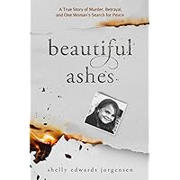 Beautiful Ashes: A True Story of Murder, Betrayal, and One Woman's Search for Peace