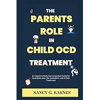 The Parents Role in Child OCD Treatment: An Experimentally Demonstrated Guide for Guardians and The Guardian's Job in OCD Treatment (The Parenting Children and Teens Counselor) The Parents Role in Child OCD Treatment: An Experimentally Demonstrated Guide for Guardians and The Guardian's Job in OCD Treatment (The Parenting Children and Teens Counselor) Paperback Kindle