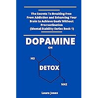 dopamine detox: the secrete to break free from addiction and enhance your brain to achieve goals without procrastination(mental stability Book 1) dopamine detox: the secrete to break free from addiction and enhance your brain to achieve goals without procrastination(mental stability Book 1) Kindle Hardcover Paperback