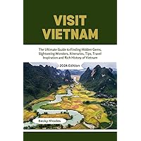 VISIT VIETNAM: The Ultimate Guide to Finding Hidden Gems, Sightseeing Wonders, Itineraries, Tips, Travel Inspiration and Rich History of Vietnam. VISIT VIETNAM: The Ultimate Guide to Finding Hidden Gems, Sightseeing Wonders, Itineraries, Tips, Travel Inspiration and Rich History of Vietnam. Kindle Paperback