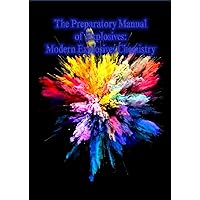 The Preparatory Manual of Explosives: Modern Explosives Chemistry