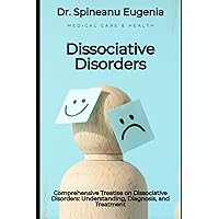 Comprehensive Treatise on Dissociative Disorders: Understanding, Diagnosis, and Treatment