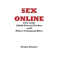 Sex Online: Fun with Adult Friend Finder and Other Swinging Sites Sex Online: Fun with Adult Friend Finder and Other Swinging Sites Kindle Paperback