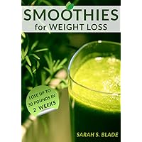 SMOOTHIES for WEIGHT LOSS: Lose up to 30 Pounds in 2 weeks, smoothies for weight loss, Low Fat smoothies, Healthy smoothies, fitness smoothies, ORIGINAL AND UNIQUE recipes, slim down, smoothies