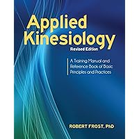 Applied Kinesiology, Revised Edition: A Training Manual and Reference Book of Basic Principles and Practices Applied Kinesiology, Revised Edition: A Training Manual and Reference Book of Basic Principles and Practices Paperback Kindle