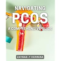 Navigating PCOS: A Comprehensive Guide: The ultimate blueprint to overcoming PCOS symptoms and regaining hormonal balance.