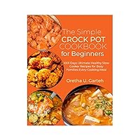 The Simple Crock pot Cookbook for Beginners: 1001 Days Ultimate Healthy Slow Cooker Recipes for Busy Families Every Cooking Meal The Simple Crock pot Cookbook for Beginners: 1001 Days Ultimate Healthy Slow Cooker Recipes for Busy Families Every Cooking Meal Kindle Paperback