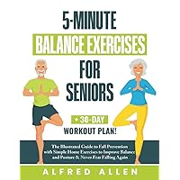 5-Minute Balance Exercises for Seniors: The Illustrated Guide to Fall Prevention with Simple Home Exercises to Improve Balance and Posture & Never Fear Falling Again + 30-Day Workout Plan! 5-Minute Balance Exercises for Seniors: The Illustrated Guide to Fall Prevention with Simple Home Exercises to Improve Balance and Posture & Never Fear Falling Again + 30-Day Workout Plan! Paperback Spiral-bound