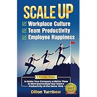 Scale Up Workplace Culture, Team Productivity, and Employee Happiness: 7 Proven Steps to Make Your Company the Best Place to Work and Increase Your Team's Productivity at the same Time Scale Up Workplace Culture, Team Productivity, and Employee Happiness: 7 Proven Steps to Make Your Company the Best Place to Work and Increase Your Team's Productivity at the same Time Paperback Kindle