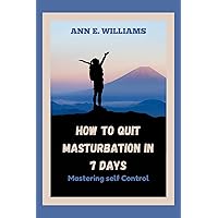 HOW TO QUIT MASTURBATION IN 7 DAYS : Mastering Self Control (Self-growth, improvement and Development Book 26) HOW TO QUIT MASTURBATION IN 7 DAYS : Mastering Self Control (Self-growth, improvement and Development Book 26) Kindle Paperback