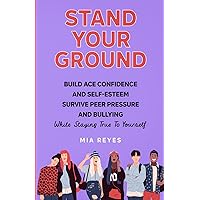 Stand Your Ground: Build Ace Confidence And Self-Esteem, Survive Peer Pressure And Bullying While Staying True To Yourself (Teens Mental Health, Social Confidence & Life Skills Accelerator) Stand Your Ground: Build Ace Confidence And Self-Esteem, Survive Peer Pressure And Bullying While Staying True To Yourself (Teens Mental Health, Social Confidence & Life Skills Accelerator) Paperback Audible Audiobook Kindle