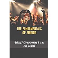 The Fundamentals Of Singing: Getting To Know Singing Basics In 5 Rounds