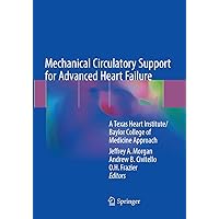 Mechanical Circulatory Support for Advanced Heart Failure: A Texas Heart Institute/Baylor College of Medicine Approach Mechanical Circulatory Support for Advanced Heart Failure: A Texas Heart Institute/Baylor College of Medicine Approach Paperback Kindle Hardcover