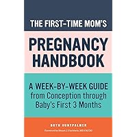 The First-Time Mom's Pregnancy Handbook: A Week-by-Week Guide from Conception through Baby's First 3 Months