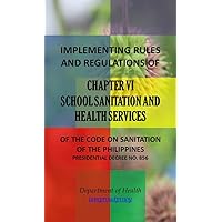 IRR of Chapter VI - School Sanitation and Health Services (Implementing Rules and Regulations of the Code of Sanitation of the Philippines (PD 856) Book 6)