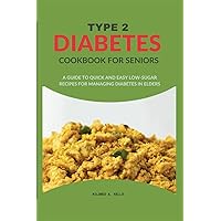 Type 2 Diabetes Cookbook For Seniors: A Guide To Quick And Easy Low-sugar Recipes For Managing Diabetes In Elders (Cooking for Optimal Health) Type 2 Diabetes Cookbook For Seniors: A Guide To Quick And Easy Low-sugar Recipes For Managing Diabetes In Elders (Cooking for Optimal Health) Paperback Kindle