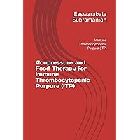 Acupressure and Food Therapy for Immune Thrombocytopenic Purpura (ITP): Immune Thrombocytopenic Purpura (ITP) (Medical Books for Common People - Part 2) Acupressure and Food Therapy for Immune Thrombocytopenic Purpura (ITP): Immune Thrombocytopenic Purpura (ITP) (Medical Books for Common People - Part 2) Paperback Kindle
