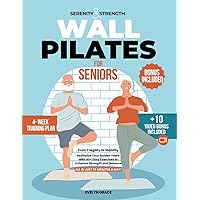 Serenity & Strength: Wall Pilates for Seniors: From Fragility to Stability – Revitalize Your Golden Years with 40+ Easy Exercises to Enhance Strength and Balance – All in Just 15 Minutes a Day!
