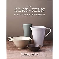 From Clay to Kiln: A Beginner’s Guide to the Potter’s Wheel From Clay to Kiln: A Beginner’s Guide to the Potter’s Wheel Hardcover Paperback