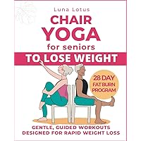 Chair Yoga for Seniors To Lose Weight: 28-Day Guided Challenge for Rapid Weight Loss Sitting Down with Gentle Exercises for Just Few Minutes Per Day. (Fitness for Seniors) Chair Yoga for Seniors To Lose Weight: 28-Day Guided Challenge for Rapid Weight Loss Sitting Down with Gentle Exercises for Just Few Minutes Per Day. (Fitness for Seniors) Paperback Kindle