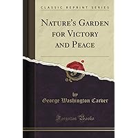 Nature's Garden for Victory and Peace (Classic Reprint) Nature's Garden for Victory and Peace (Classic Reprint) Paperback Hardcover