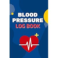Blood Pressure Log Book: Take Regular Measurements of Your BP and Heart Rate at Home and Keep Track of Them