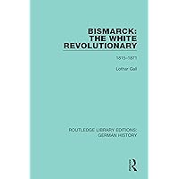 Bismarck: The White Revolutionary: Volume 1 1815-1871 (Routledge Library Editions: German History Book 14) Bismarck: The White Revolutionary: Volume 1 1815-1871 (Routledge Library Editions: German History Book 14) Kindle Paperback Hardcover