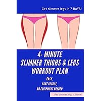 Get Toned and Sexy Lower Body, Thighs and Legs in 4 Minutes - Effective Home Workout Plan to Slim, Long Legs (No Equipment needed) Get Toned and Sexy Lower Body, Thighs and Legs in 4 Minutes - Effective Home Workout Plan to Slim, Long Legs (No Equipment needed) Kindle