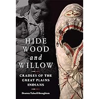 Hide, Wood, and Willow: Cradles of the Great Plains Indians (Volume 278) (The Civilization of the American Indian Series) Hide, Wood, and Willow: Cradles of the Great Plains Indians (Volume 278) (The Civilization of the American Indian Series) Hardcover eTextbook