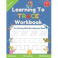 Learning To Trace Workbook: Pre Writing Skills Development Book. Tracing Lines, Curves, Patterns For Toddlers Preschoolers Pre K Kids Ages 3-5 (Pre-writing Tracing Workbooks For Kids 3-5 years) Learning To Trace Workbook: Pre Writing Skills Development Book. Tracing Lines, Curves, Patterns For Toddlers Preschoolers Pre K Kids Ages 3-5 (Pre-writing Tracing Workbooks For Kids 3-5 years) Paperback