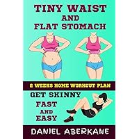 Tiny Waist and Flat Stomach 2 Weeks Home Workout Plan: Get Skinny Fast and Easy, Get a Slim Waist and a Sexy Flat Tummy 14 Day Bodyweight Exercise Routine Tiny Waist and Flat Stomach 2 Weeks Home Workout Plan: Get Skinny Fast and Easy, Get a Slim Waist and a Sexy Flat Tummy 14 Day Bodyweight Exercise Routine Paperback Kindle