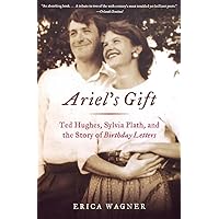 Ariel's Gift: Ted Hughes, Sylvia Plath, and the Story of Birthday Letters Ariel's Gift: Ted Hughes, Sylvia Plath, and the Story of Birthday Letters Paperback Kindle Hardcover