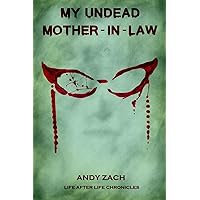 My Undead Mother-in-law: The Family Zombie With Anger Management Issues (Life After Life Chronicles)