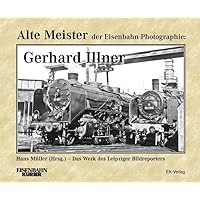 Alte Meister der Eisenbahn-Fotographie: Gerhard Illner: Das Werk des Leipziger Bildreporters
