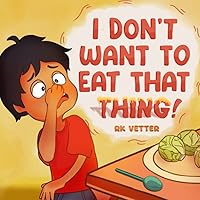 I Don't Want to Eat That Thing! I Don't Want to Eat That Thing! Paperback Kindle Hardcover