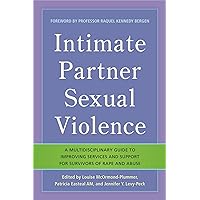 Intimate Partner Sexual Violence: A Multidisciplinary Guide to Improving Services and Support for Survivors of Rape and Abuse Intimate Partner Sexual Violence: A Multidisciplinary Guide to Improving Services and Support for Survivors of Rape and Abuse Paperback Kindle