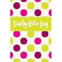 Daily Keto Log: Ketogenic Meal Tracker - Keep a Daily Record of Your Meals and Snacks, Water and Alcohol Intake, Ketone and Glucose Readings and So Much More (Keto Diet Log)