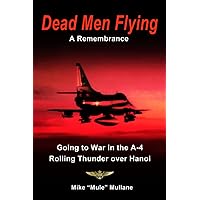 Dead Men Flying, A Remembrance: Going to War in an A-4 - Rolling Thunder over Hanoi Dead Men Flying, A Remembrance: Going to War in an A-4 - Rolling Thunder over Hanoi Paperback Kindle